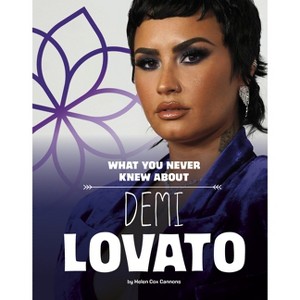 What You Never Knew about Demi Lovato - (Behind the Scenes Biographies) by  Helen Cox Cannons (Hardcover) - 1 of 1