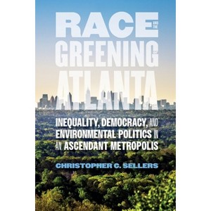 Race and the Greening of Atlanta - (Environmental History and the American South) by Christopher C Sellers - 1 of 1