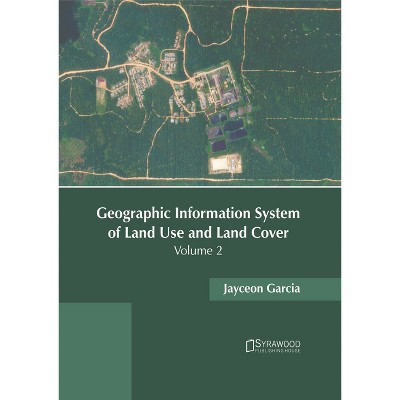 Geographic Information System of Land Use and Land Cover: Volume 2 - by  Jayceon Garcia (Hardcover)