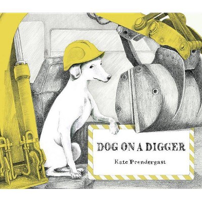 Dog on a Digger - by  Kate Prendergast (Hardcover)