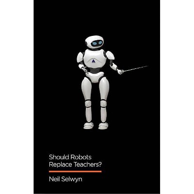 Should Robots Replace Teachers? - (Digital Futures) by  Neil Selwyn (Hardcover)