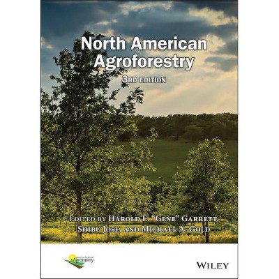 North American Agroforestry - (Asa, Cssa, and Sssa Books) 3rd Edition by  Harold E Gene Garrett & Shibu Jose & Michael A Gold (Hardcover)