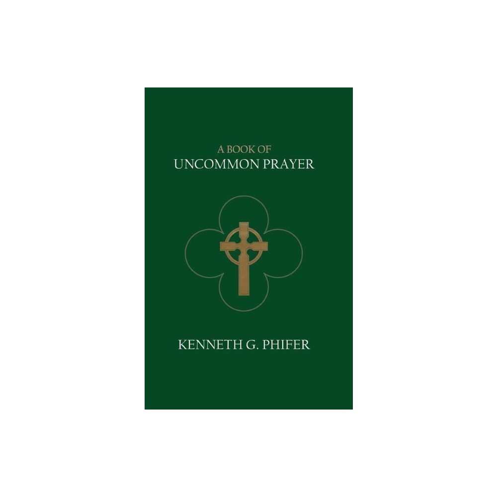 A Book of Uncommon Prayer - by Kenneth G Phifer (Paperback)