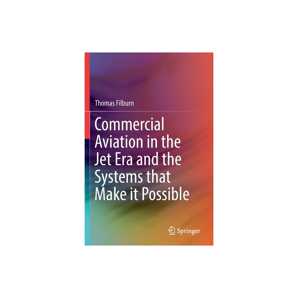 Commercial Aviation in the Jet Era and the Systems That Make It Possible - by Thomas Filburn (Paperback)