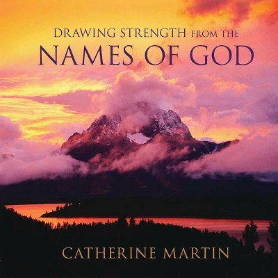 Drawing Strength from the Names of God - by  Catherine Martin (Hardcover)