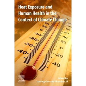 Heat Exposure and Human Health in the Context of Climate Change - by  Yuming Guo & Shanshan Li (Paperback) - 1 of 1