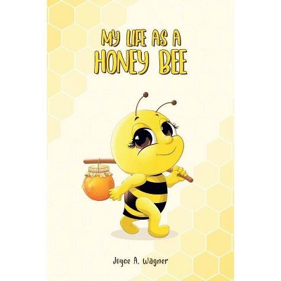 My Life as A Honey Bee - by  Joyce A Wagner (Paperback)