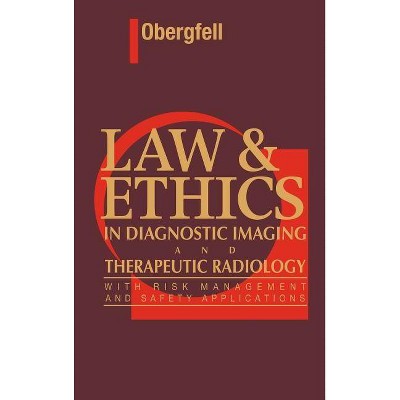 Law & Ethics in Diagnostic Imaging and Therapeutic Radiology - by  Ann M Obergfell (Hardcover)