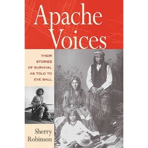 Apache Voices Their Stories of Survival as Told to Eve Ball - by  Sherry Robinson (Paperback) - 1 of 1