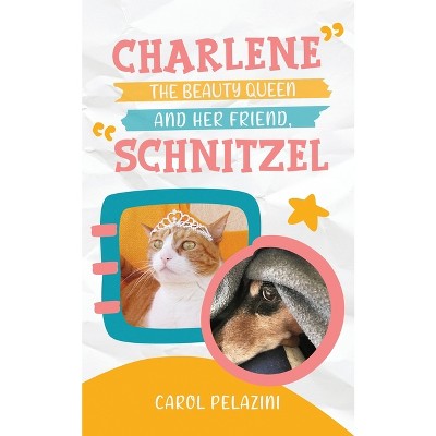 Charlene, the Beauty Queen and Her Friend, Schnitzel - by  Carol Pelazini (Paperback)