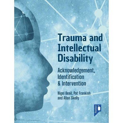 Trauma and Intellectual Disability - by  Alan Skelly & Nigel Beail & Pat Frankish (Paperback)