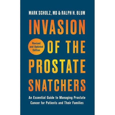 Invasion of the Prostate Snatchers: Revised and Updated Edition - by  Mark Scholz & Ralph H Blum (Paperback)