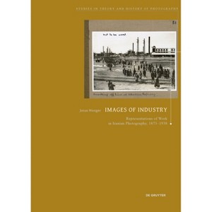 Images of Industry - (Studies in Theory and History of Photography) by  Jonas Wenger (Paperback) - 1 of 1