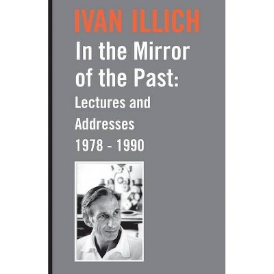 In the Mirror of the Past - by  Ivan Illich (Paperback)