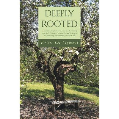 Deeply Rooted - by  Kristi Lee Seymour (Paperback)