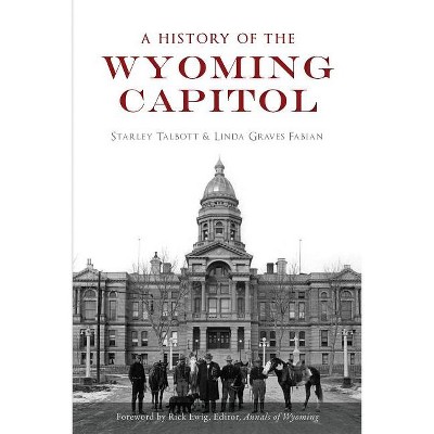 A History of the Wyoming Capitol - (Landmarks) by  Starley Talbott & Linda Graves Fabian (Paperback)