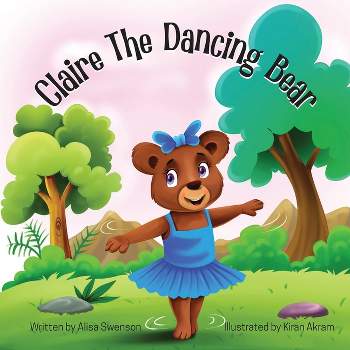 Claire the Dancing Bear - by  Alisa Swenson (Paperback)