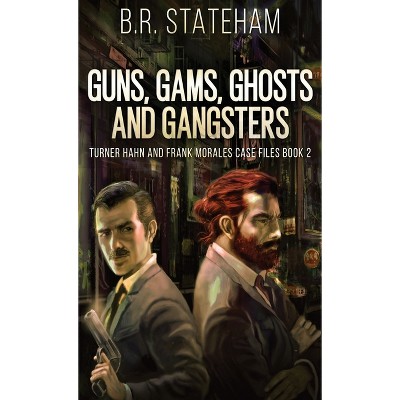Guns, Gams, Ghosts and Gangsters - (Turner Hahn and Frank Morales Case Files) 2nd Edition by  B R Stateham (Hardcover)