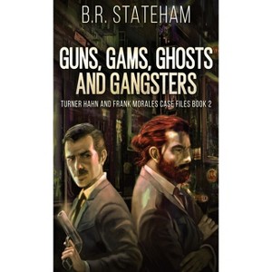 Guns, Gams, Ghosts and Gangsters - (Turner Hahn and Frank Morales Case Files) 2nd Edition by  B R Stateham (Hardcover) - 1 of 1