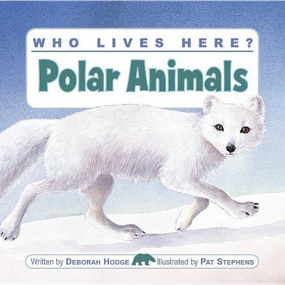 Who Lives Here? Polar Animals - by  Deborah Hodge (Paperback)