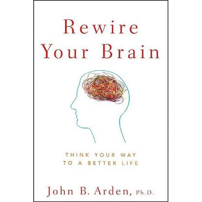 Rewire Your Brain - by  John B Arden (Paperback)