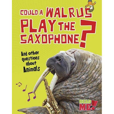 Could a Walrus Play the Saxophone? - (Read Me!: Questions You Never Thought You'd Ask) by  Paul Mason (Paperback)