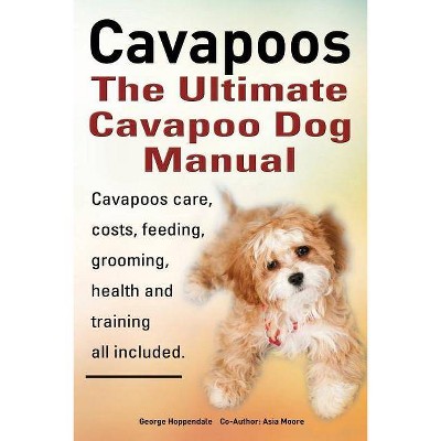 Cavapoos: The Ultimate Cavapoo Dog Manual - by  George Hoppendale & Asia Moore (Paperback)