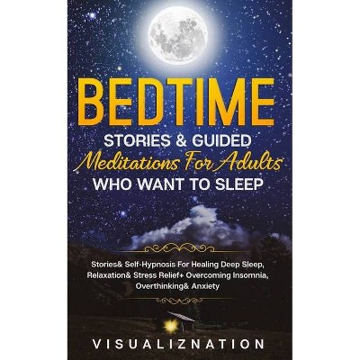 Bedtime Stories & Guided Meditations For Adults Who Want To Sleep - by  Visualiznation (Paperback)