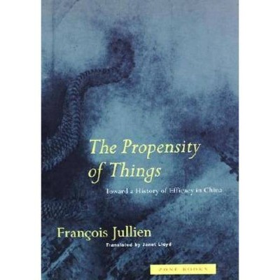 The Propensity of Things - (Zone Books) by  Francois Jullien (Paperback)