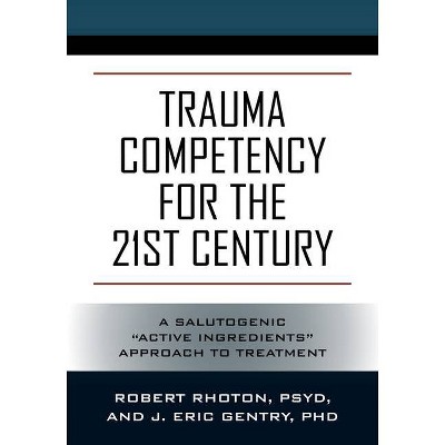 Trauma Competency for the 21st Century - by  Psy D Robert Rhoton & J Eric Gentry (Paperback)