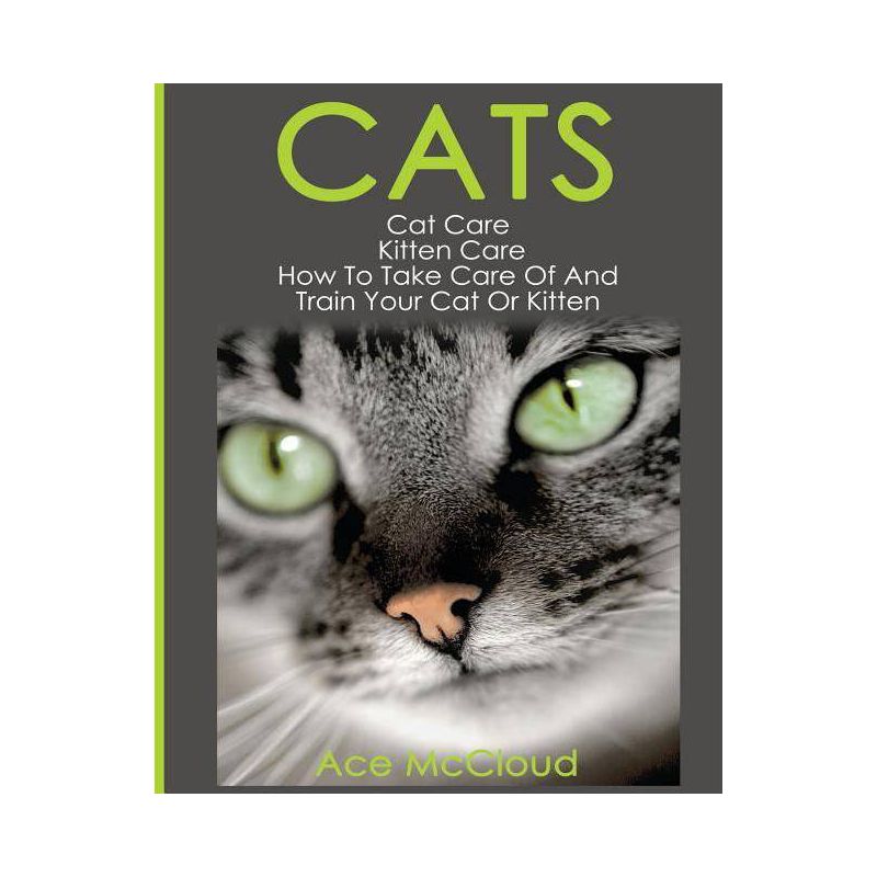 Cats - (Complete Guide to Cat Care & Kitten Care with Pro) by  Ace McCloud (Paperback), 1 of 2