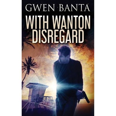 With Wanton Disregard - by  Gwen Banta (Paperback)