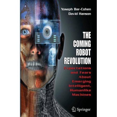 The Coming Robot Revolution - by  Yoseph Bar-Cohen & David Hanson (Hardcover)