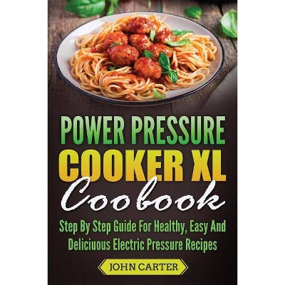 Power Pressure Cooker XL Cookbook - by  John Carter (Paperback)