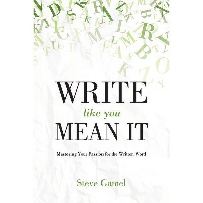 Write Like You Mean It - by  Steve Gamel (Hardcover)