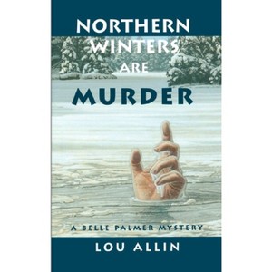 Northern Winters Are Murder - (Belle Palmer Mystery) by  Lou Allin (Paperback) - 1 of 1