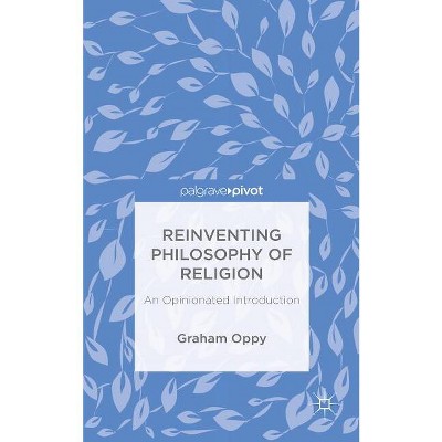 Reinventing Philosophy of Religion - (Palgrave Pivot) by  G Oppy (Hardcover)