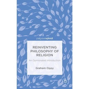 Reinventing Philosophy of Religion - (Palgrave Pivot) by  G Oppy (Hardcover) - 1 of 1