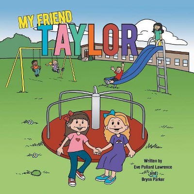 My Friend Taylor - by  Eve Pollard Lawrence & Brynn Parker (Paperback)