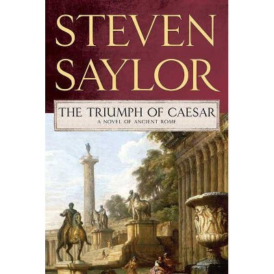 Triumph of Caesar - (Novels of Ancient Rome) by  Steven Saylor (Paperback)