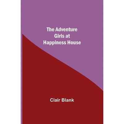 The Adventure Girls at Happiness House - by  Clair Blank (Paperback)