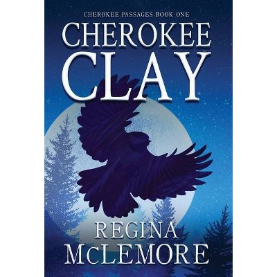 Cherokee Clay - (Cherokee Passages) by  Regina McLemore (Hardcover)