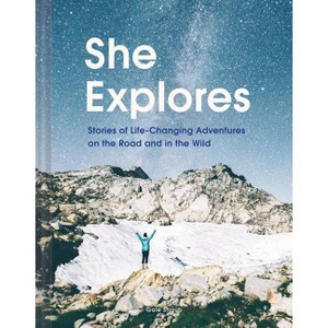 She Explores: Stories of Life-Changing Adventures on the Road and in the Wild (Solo Travel Guides, Travel Essays, Women Hiking Books) - (Hardcover) - 1 of 1