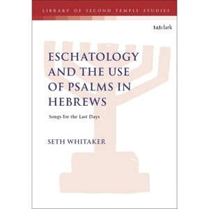 Eschatology and the Use of Psalms in Hebrews - (Library of Second Temple Studies) by  Seth Whitaker (Hardcover) - 1 of 1