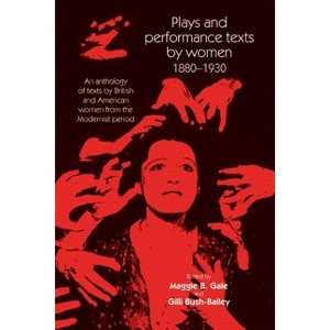 Plays and Performance Texts by Women 1880-1930 - (Women, Theatre and Performance) by  Maggie B Gale & Gilli Bush-Bailey (Paperback) - 1 of 1