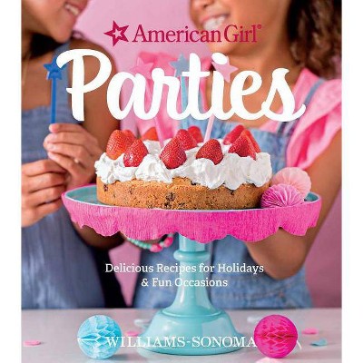 American Girl Parties - by  American Girl & Williams Sonoma (Hardcover)