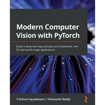 Modern Computer Vision with PyTorch - by  V Kishore Ayyadevara & Yeshwanth Reddy (Paperback)