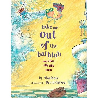 Take Me Out of the Bathtub and Other Silly Dilly Songs - by  Alan Katz (Hardcover)