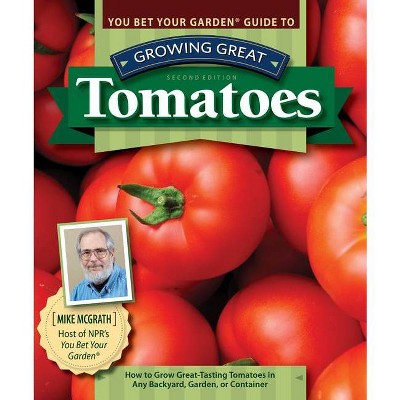 You Bet Your Garden Guide to Growing Great Tomatoes, Second Edition - 2nd Edition by  Mike McGrath (Paperback)