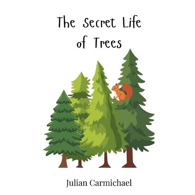 The Secret Life of Trees - by  Julian Carmichael (Hardcover)